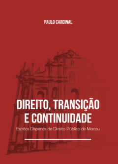 Direito, Transição e Continuidade – Escritos Dispersos de Direito Público de Macau